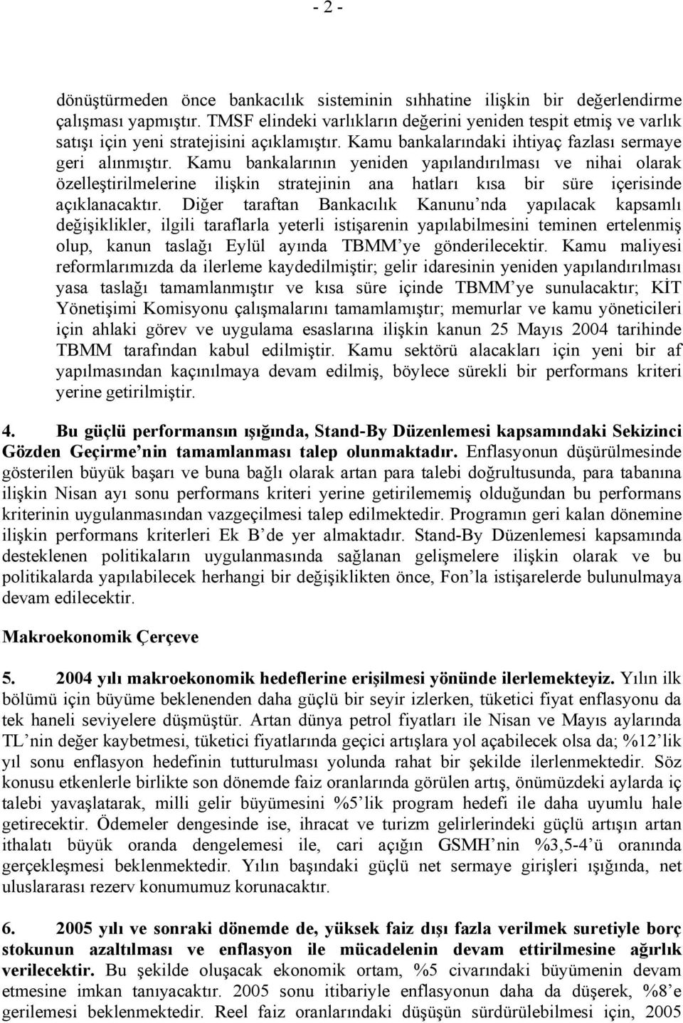 Kamu bankalarının yeniden yapılandırılması ve nihai olarak özelleştirilmelerine ilişkin stratejinin ana hatları kısa bir süre içerisinde açıklanacaktır.