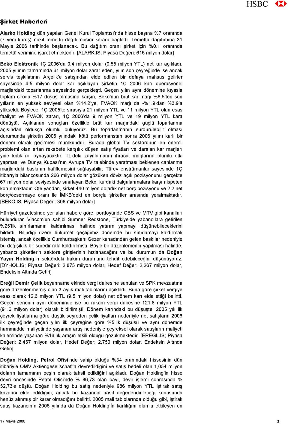 IS; Piyasa Değeri: 616 milyon dolar] Beko Elektronik 1Ç 2006 da 0.4 milyon dolar (0.55 milyon YTL) net kar açıkladı.