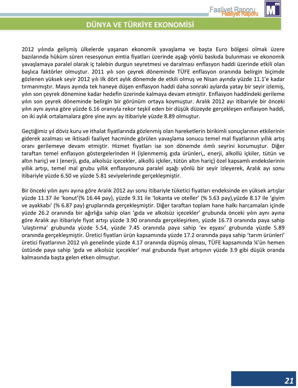 2011 yılı son çeyrek döneminde TÜFE enflasyon oranında belirgin biçimde gözlenen yüksek seyir 2012 yılı ilk dört aylık dönemde de etkili olmuş ve Nisan ayında yüzde 11.1 e kadar tırmanmıştır.