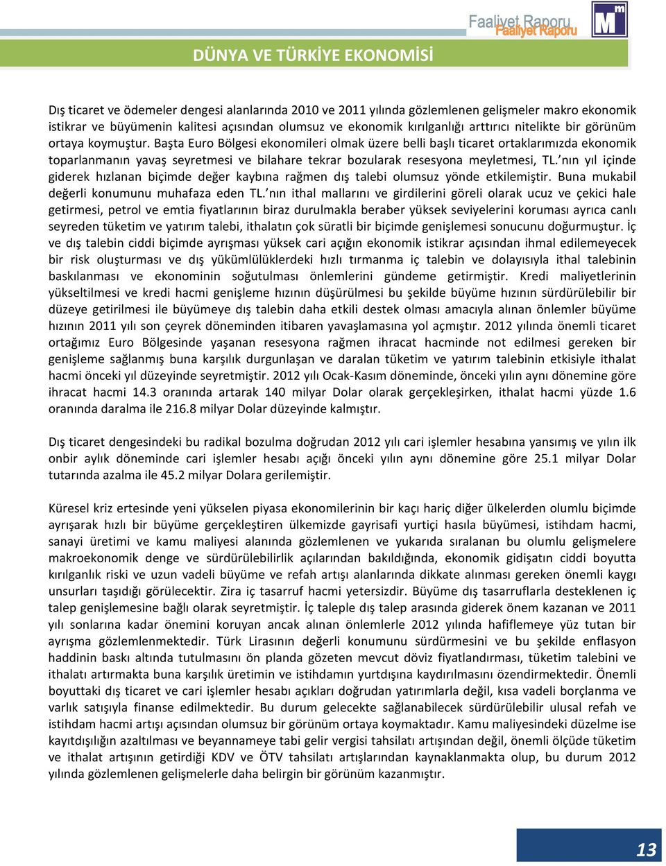 Başta Euro Bölgesi ekonomileri olmak üzere belli başlı ticaret ortaklarımızda ekonomik toparlanmanın yavaş seyretmesi ve bilahare tekrar bozularak resesyona meyletmesi, TL.