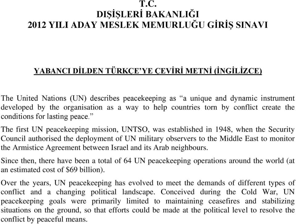 The first UN peacekeeping mission, UNTSO, was established in 1948, when the Security Council authorised the deployment of UN military observers to the Middle East to monitor the Armistice Agreement