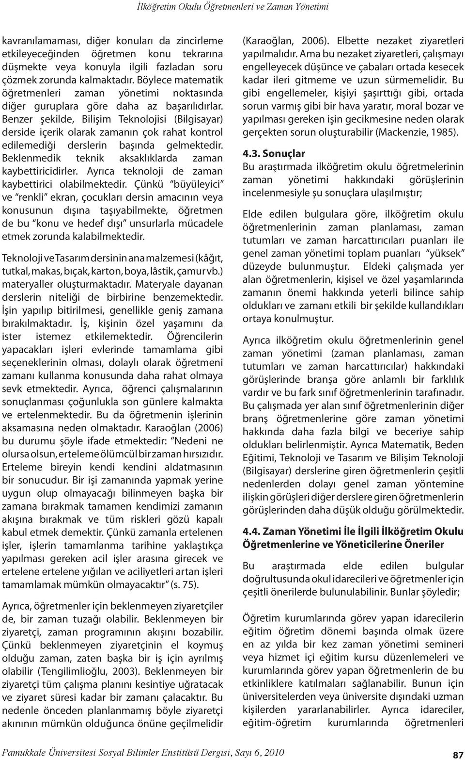 Benzer şekilde, Bilişim Teknolojisi (Bilgisayar) derside içerik olarak zamanın çok rahat kontrol edilemediği derslerin başında gelmektedir. Beklenmedik teknik aksaklıklarda zaman kaybettiricidirler.