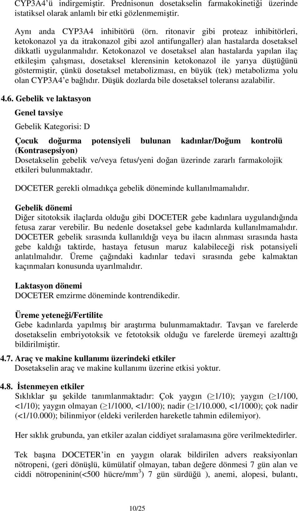 Ketokonazol ve dosetaksel alan hastalarda yapılan ilaç etkileşim çalışması, dosetaksel klerensinin ketokonazol ile yarıya düştüğünü göstermiştir, çünkü dosetaksel metabolizması, en büyük (tek)