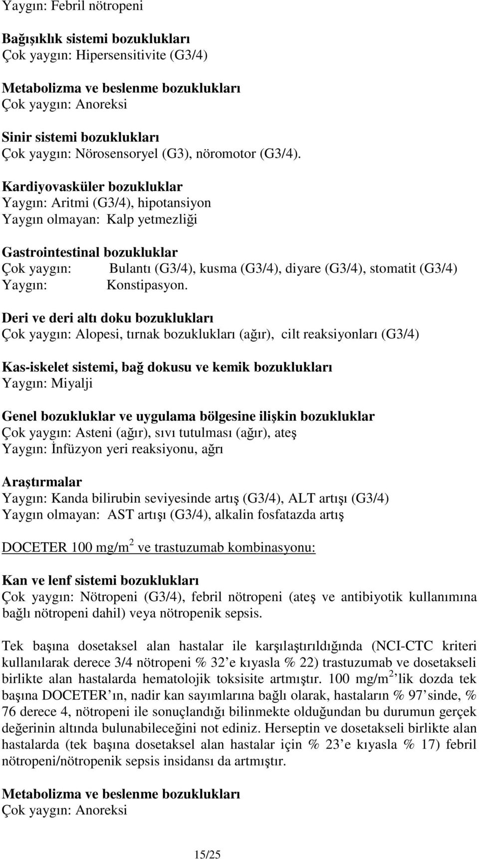 Kardiyovasküler bozukluklar Yaygın: Aritmi (G3/4), hipotansiyon Yaygın olmayan: Kalp yetmezliği Gastrointestinal bozukluklar Çok yaygın: Bulantı (G3/4), kusma (G3/4), diyare (G3/4), stomatit (G3/4)