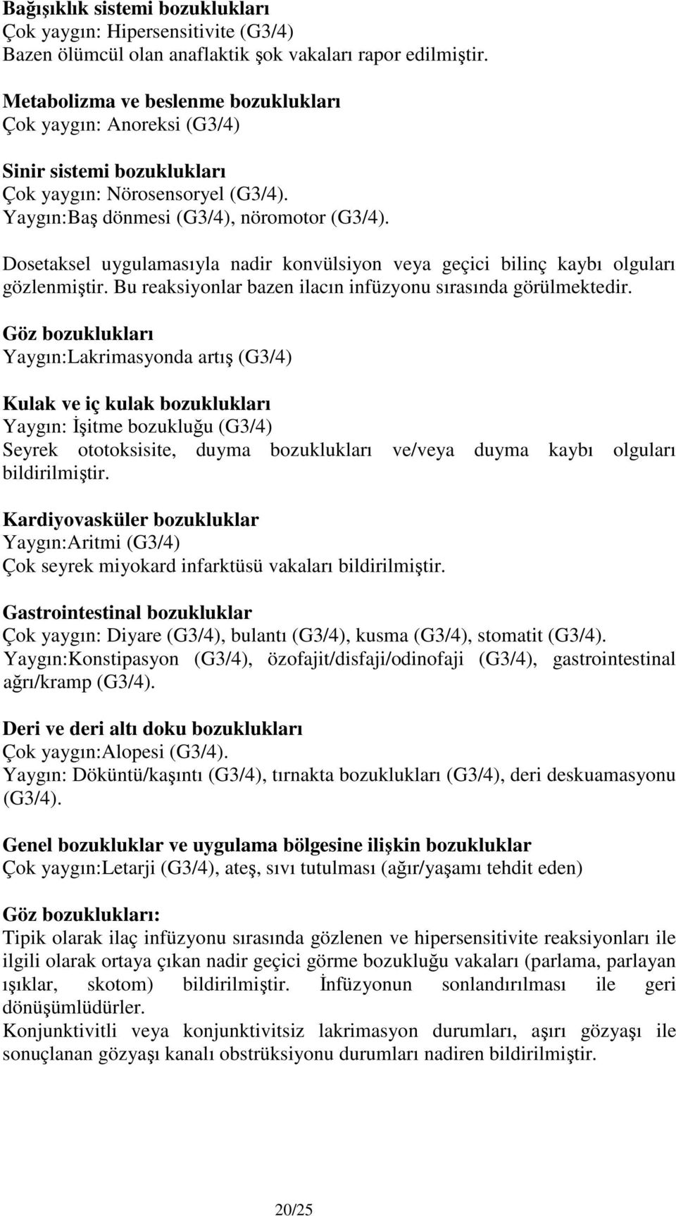 Dosetaksel uygulamasıyla nadir konvülsiyon veya geçici bilinç kaybı olguları gözlenmiştir. Bu reaksiyonlar bazen ilacın infüzyonu sırasında görülmektedir.