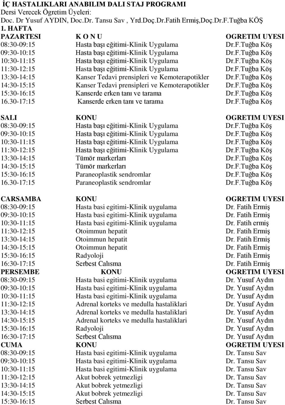 F.Tuğba Köş 14:30-15:15 Kanser Tedavi prensipleri ve Kemoterapotikler Dr.F.Tuğba Köş 15:30-16:15 Kanserde erken tanı ve tarama Dr.F.Tuğba Köş 16.30-17:15 Kanserde erken tanı ve tarama Dr.F.Tuğba Köş SALI KONU OGRETIM UYESI Hasta başı eğitimi-klinik Uygulama Dr.