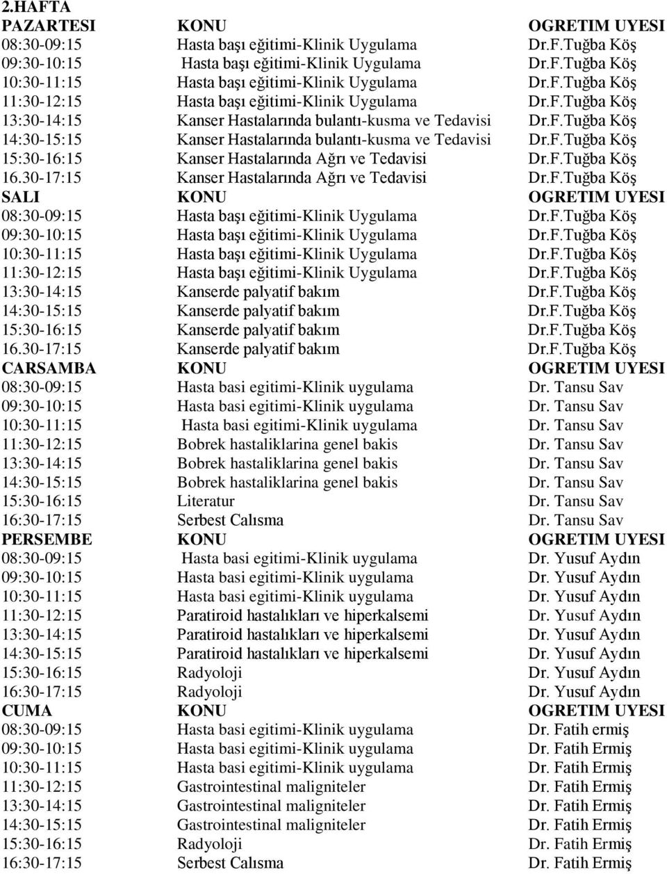 30-17:15 Kanser Hastalarında Ağrı ve Tedavisi Dr.F.Tuğba Köş SALI KONU OGRETIM UYESI Hasta başı eğitimi-klinik Uygulama Dr.F.Tuğba Köş Hasta başı eğitimi-klinik Uygulama Dr.F.Tuğba Köş Hasta başı eğitimi-klinik Uygulama Dr.F.Tuğba Köş Hasta başı eğitimi-klinik Uygulama Dr.F.Tuğba Köş 13:30-14:15 Kanserde palyatif bakım Dr.