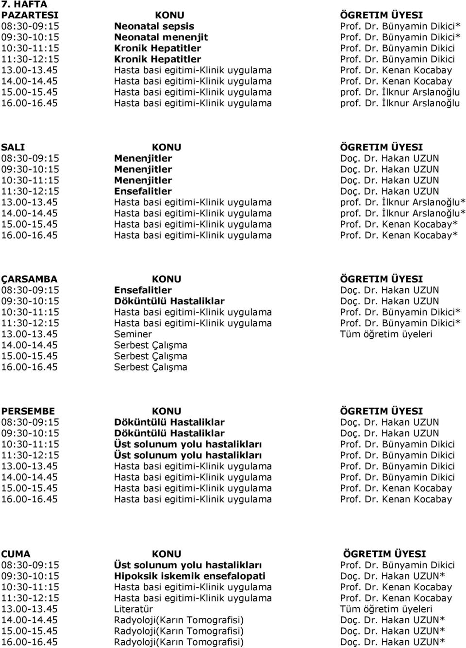00-16.45 Hasta basi egitimi-klinik uygulama prof. Dr. İlknur Arslanoğlu SALI KONU ÖGRETIM ÜYESI Menenjitler Doç. Dr. Hakan UZUN Menenjitler Doç. Dr. Hakan UZUN Menenjitler Doç. Dr. Hakan UZUN Ensefalitler Doç.