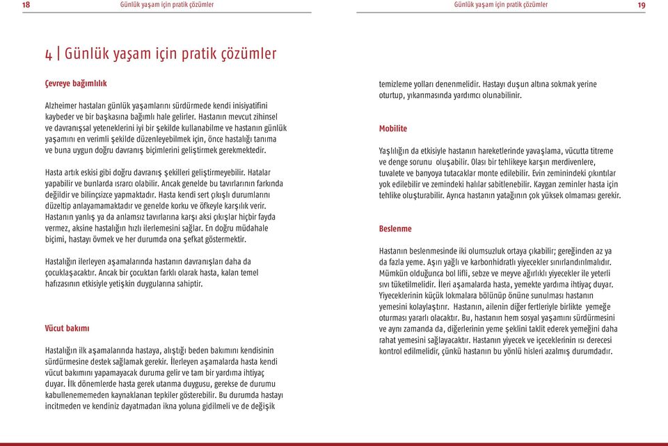 Hastanın mevcut zihinsel ve davranışsal yeteneklerini iyi bir şekilde kullanabilme ve hastanın günlük yaşamını en verimli şekilde düzenleyebilmek için, önce hastalığı tanıma ve buna uygun doğru