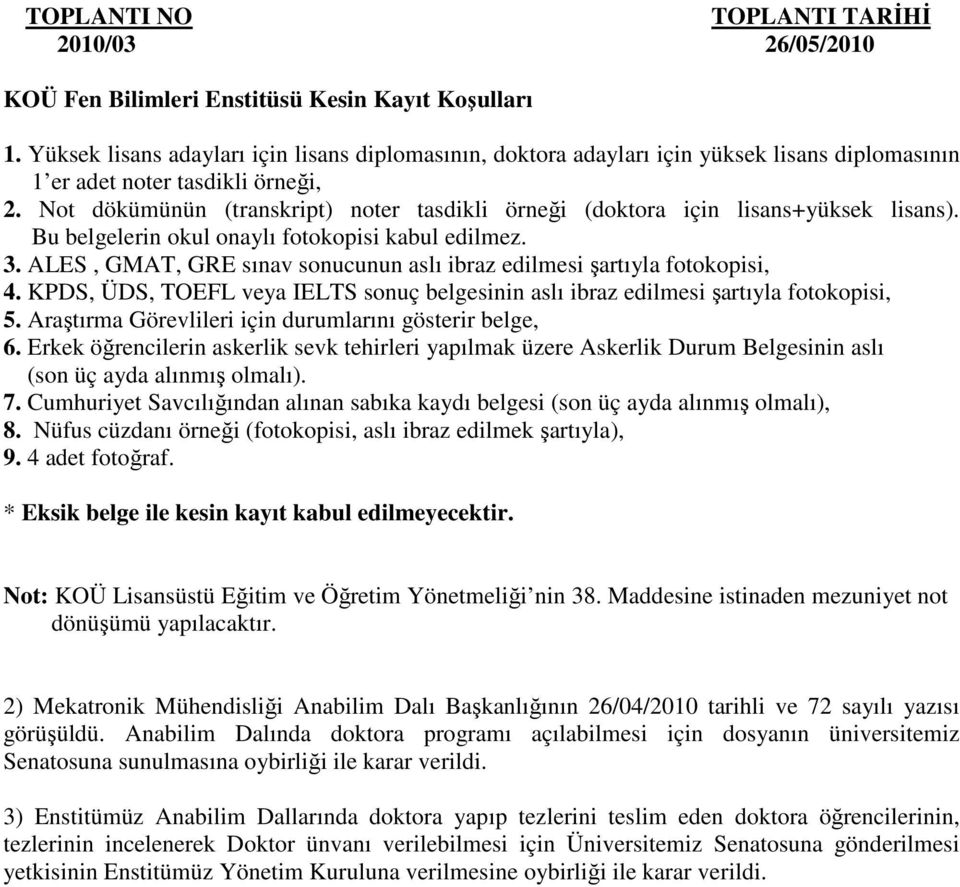 ALES, GMAT, GRE sınav sonucunun aslı ibraz edilmesi şartıyla fotokopisi, 4. KPDS, ÜDS, TOEFL veya IELTS sonuç belgesinin aslı ibraz edilmesi şartıyla fotokopisi, 5.