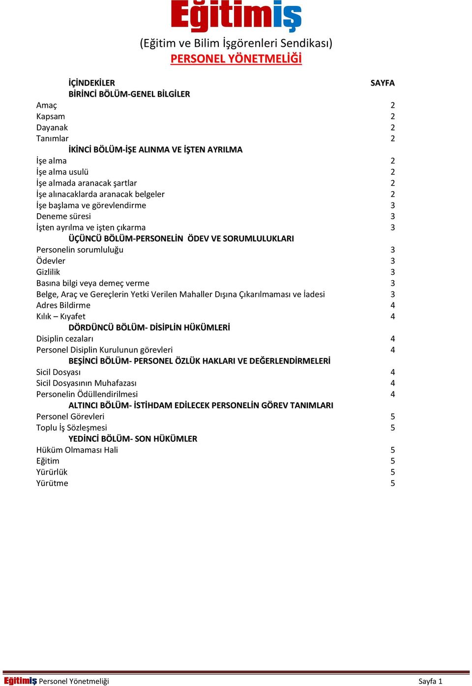 ÖDEV VE SORUMLULUKLARI Personelin sorumluluğu 3 Ödevler 3 Gizlilik 3 Basına bilgi veya demeç verme 3 Belge, Araç ve Gereçlerin Yetki Verilen Mahaller Dışına Çıkarılmaması ve İadesi 3 Adres Bildirme 4