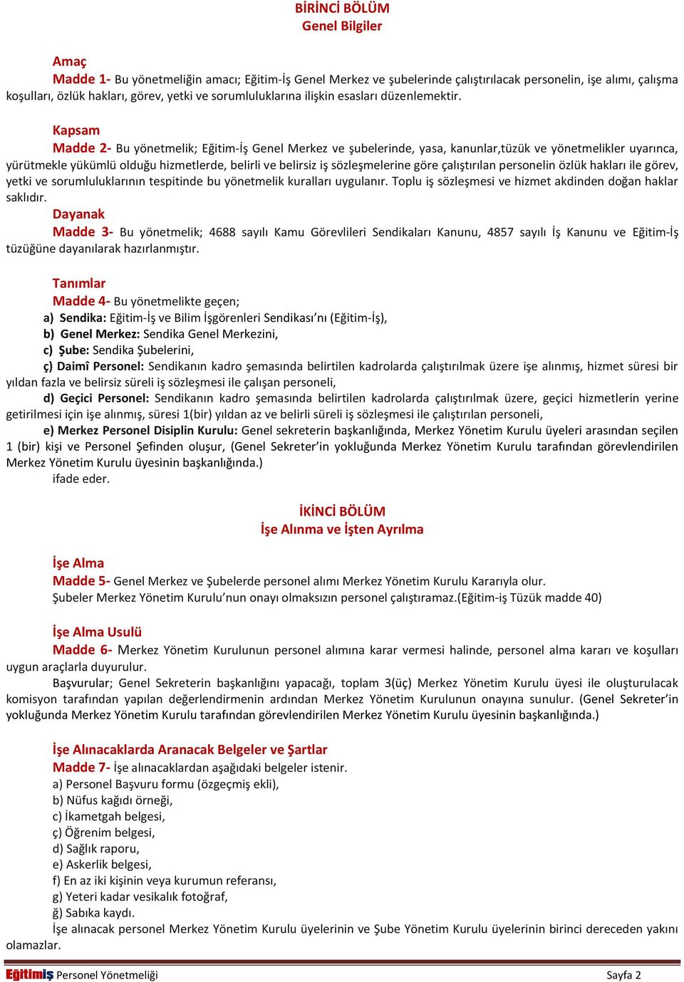 Kapsam Madde 2- Bu yönetmelik; Eğitim-İş Genel Merkez ve şubelerinde, yasa, kanunlar,tüzük ve yönetmelikler uyarınca, yürütmekle yükümlü olduğu hizmetlerde, belirli ve belirsiz iş sözleşmelerine göre