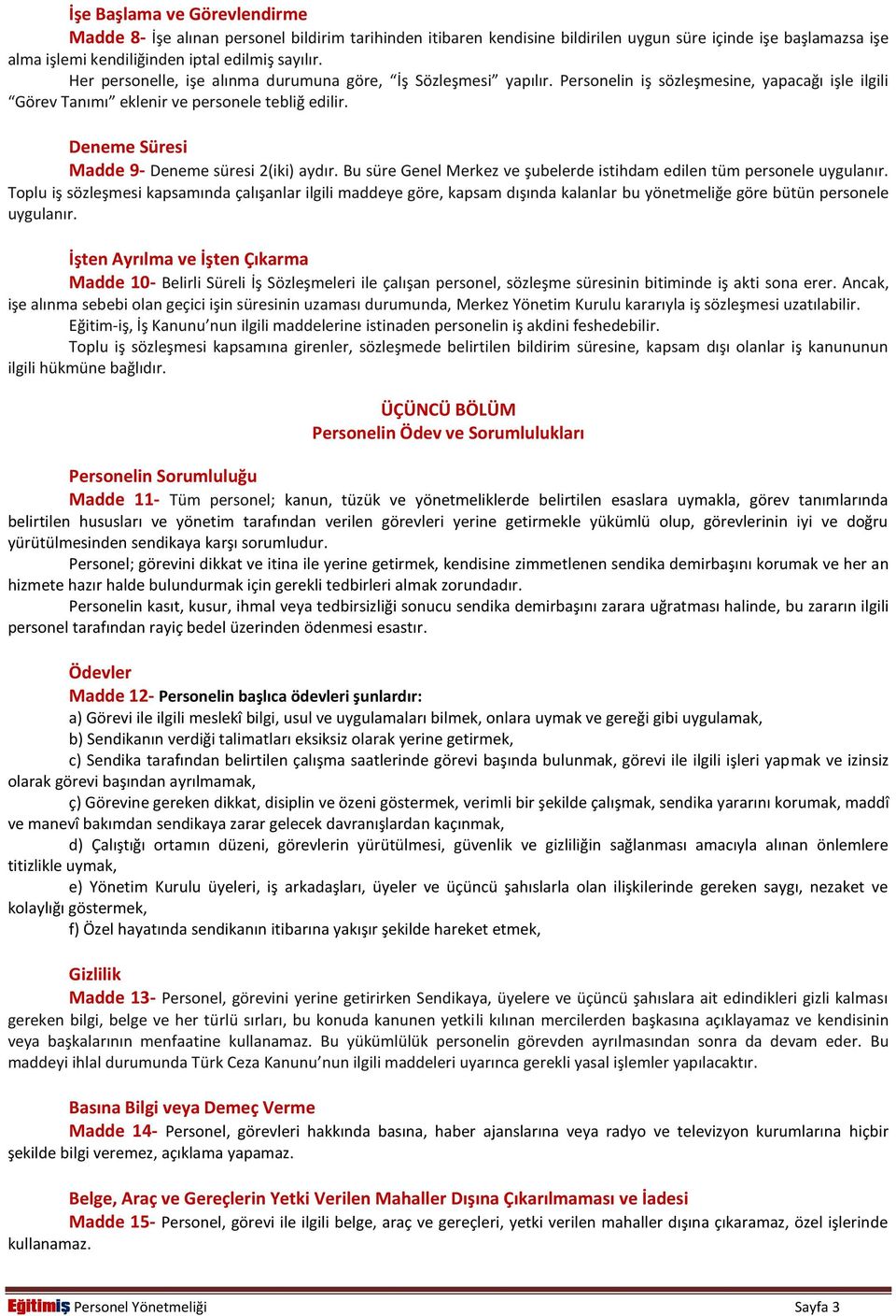 Deneme Süresi Madde 9- Deneme süresi 2(iki) aydır. Bu süre Genel Merkez ve şubelerde istihdam edilen tüm personele uygulanır.