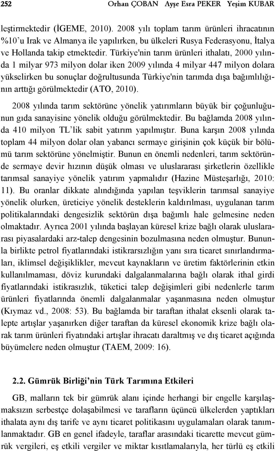 Türkiye'nin tarım ürünleri ithalatı, 2000 yılında 1 milyar 973 milyon dolar iken 2009 yılında 4 milyar 447 milyon dolara yükselirken bu sonuçlar doğrultusunda Türkiye'nin tarımda dışa bağımlılığının
