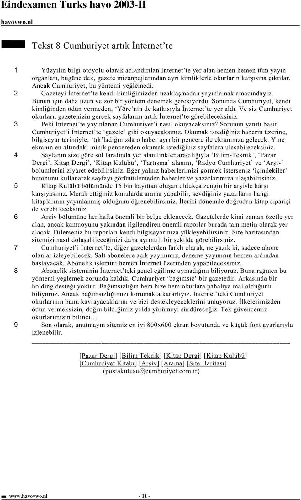 Sonunda Cumhuriyet, kendi kimli inden ödün vermeden, Yöre nin de katkısıyla nternet te yer aldı. Ve siz Cumhuriyet okurları, gazetenizin gerçek sayfalarını artık nternet te görebileceksiniz.