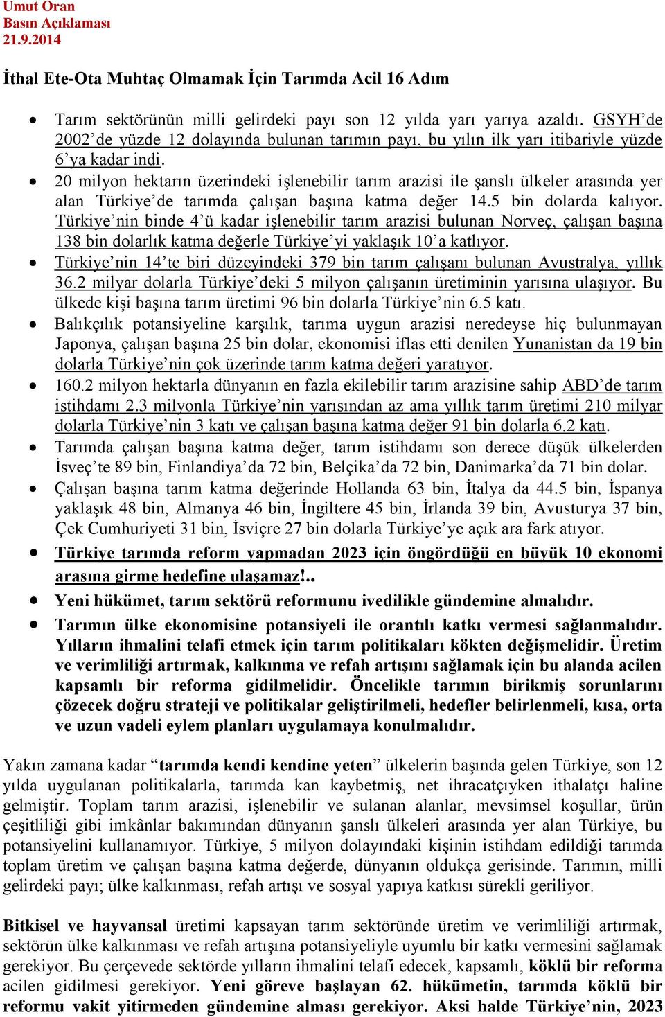 20 milyon hektarın üzerindeki işlenebilir tarım arazisi ile şanslı ülkeler arasında yer alan Türkiye de tarımda çalışan başına katma değer 14.5 bin dolarda kalıyor.