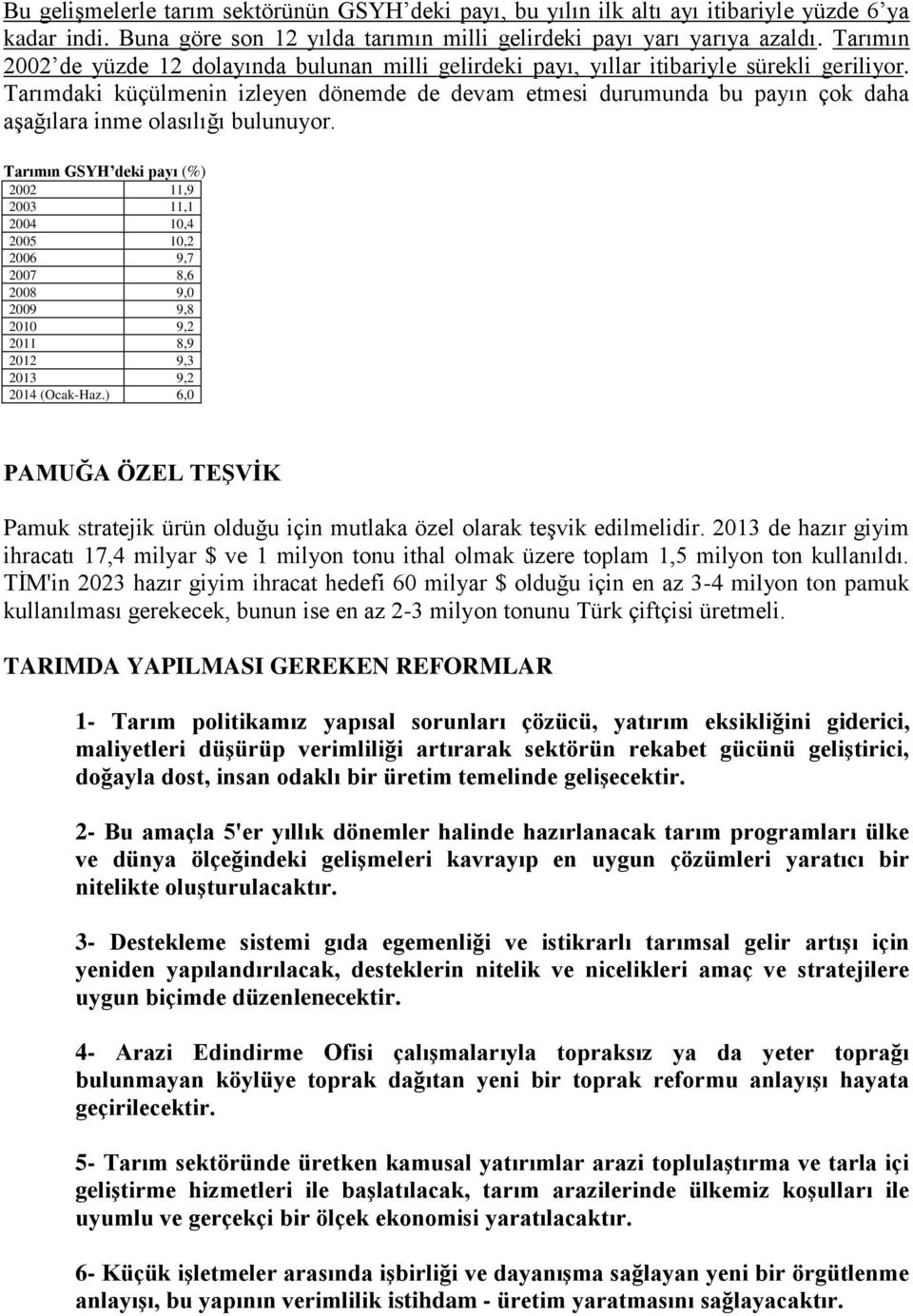 Tarımdaki küçülmenin izleyen dönemde de devam etmesi durumunda bu payın çok daha aşağılara inme olasılığı bulunuyor.