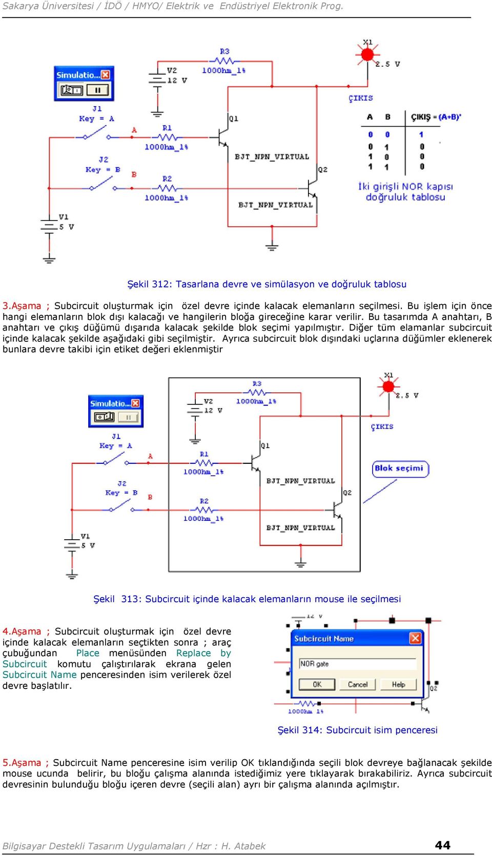 Bu tasarımda A anahtarı, B anahtarı ve çıkış düğümü dışarıda kalacak şekilde blok seçimi yapılmıştır. Diğer tüm elamanlar subcircuit içinde kalacak şekilde aşağıdaki gibi seçilmiştir.