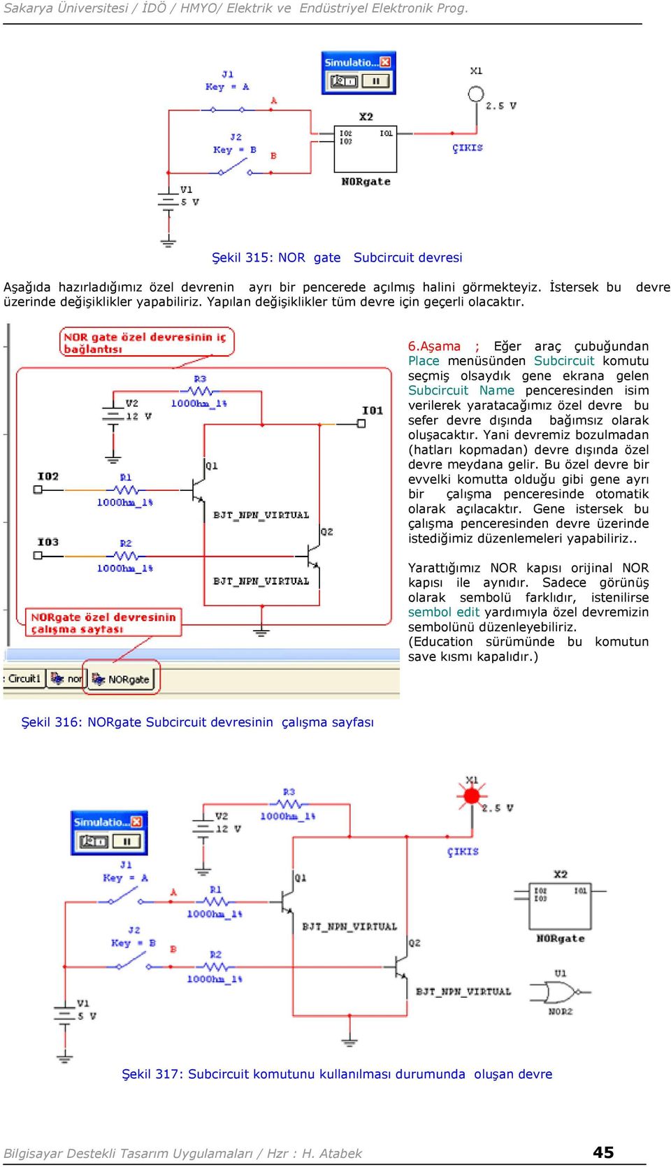 Aşama ; Eğer araç çubuğundan Place menüsünden Subcircuit komutu seçmiş olsaydık gene ekrana gelen Subcircuit Name penceresinden isim verilerek yaratacağımız özel devre bu sefer devre dışında bağımsız