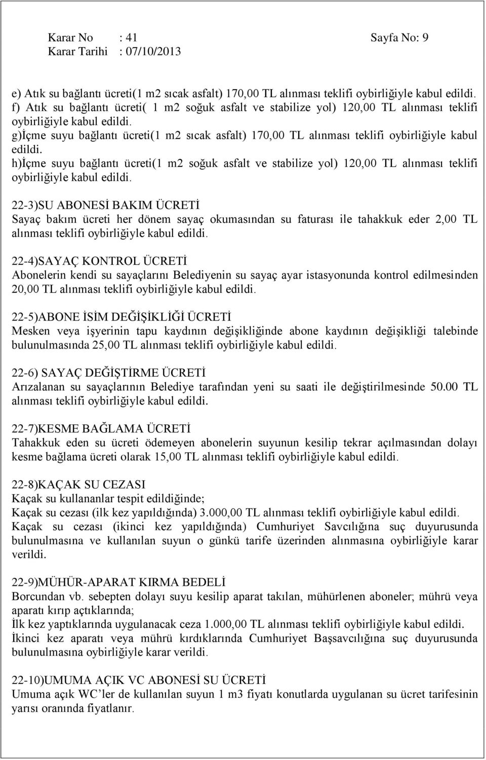 h)ġçme suyu bağlantı ücreti(1 m2 soğuk asfalt ve stabilize yol) 120,00 TL alınması teklifi 22-3)SU ABONESĠ BAKIM ÜCRETĠ Sayaç bakım ücreti her dönem sayaç okumasından su faturası ile tahakkuk eder