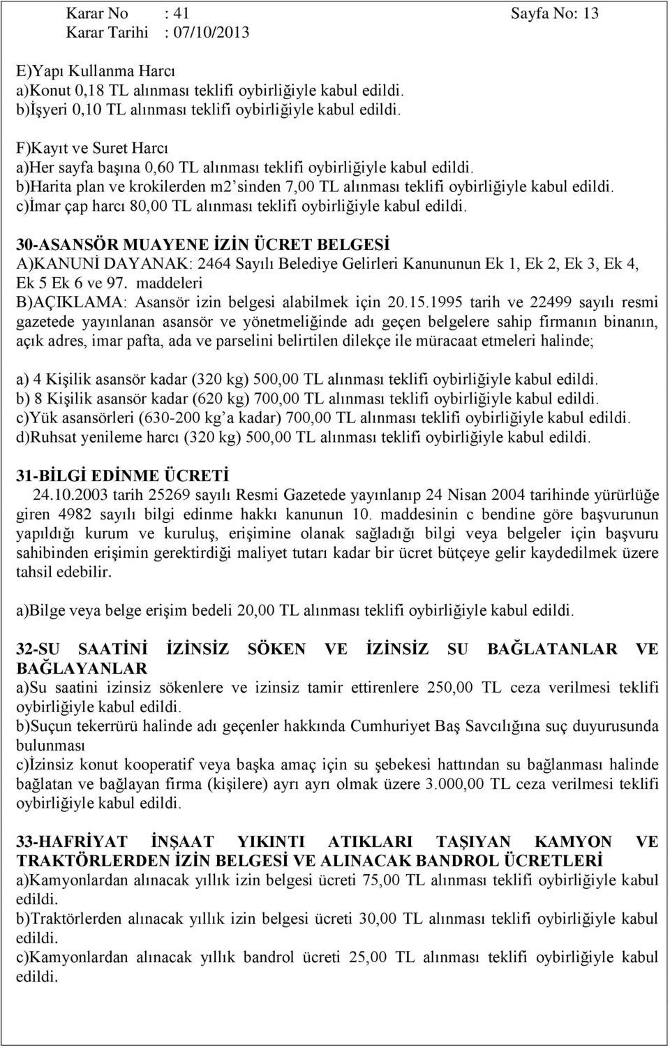 Ek 3, Ek 4, Ek 5 Ek 6 ve 97. maddeleri B)AÇIKLAMA: Asansör izin belgesi alabilmek için 20.15.