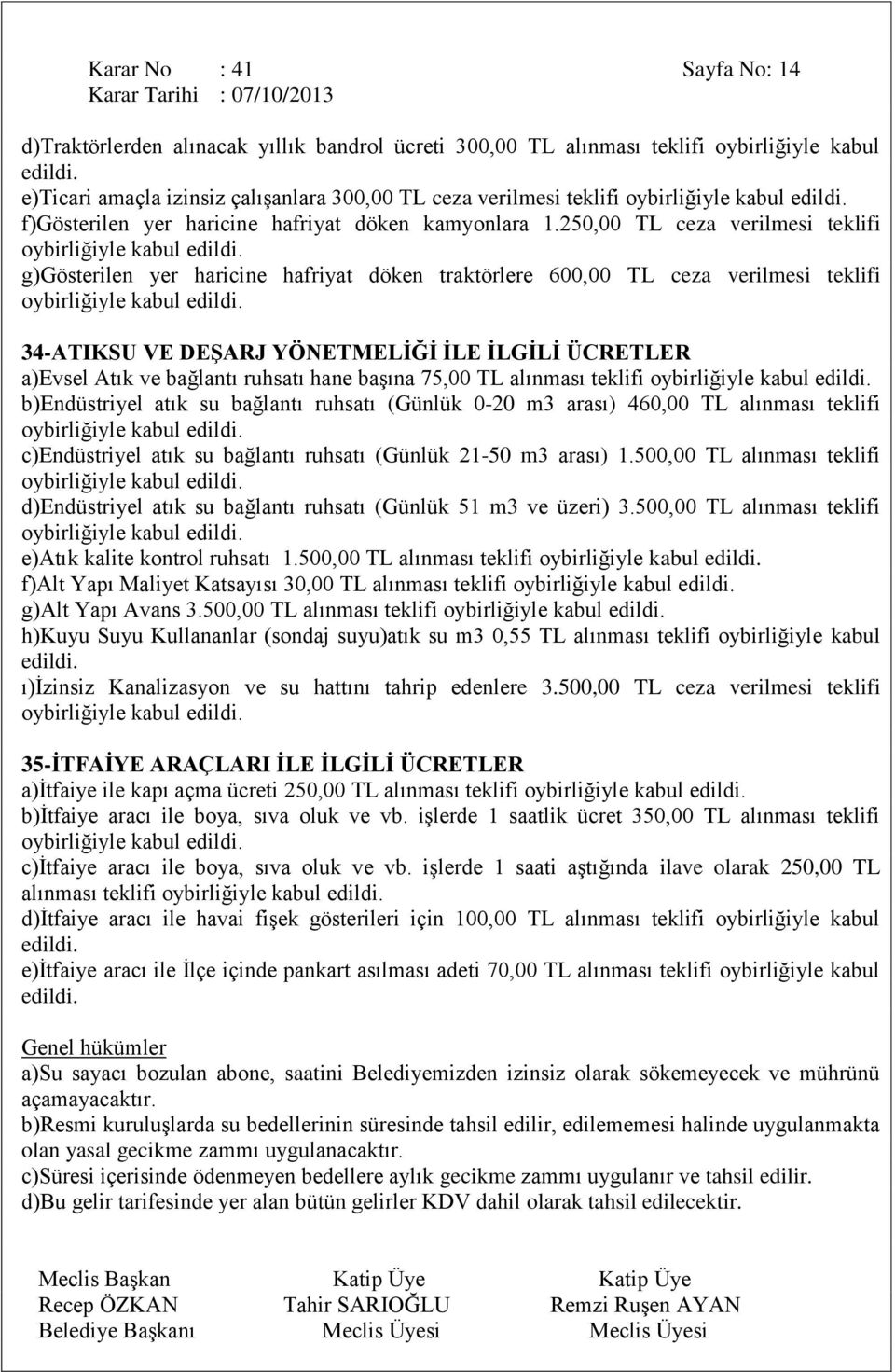 250,00 TL ceza verilmesi teklifi g)gösterilen yer haricine hafriyat döken traktörlere 600,00 TL ceza verilmesi teklifi 34-ATIKSU VE DEŞARJ YÖNETMELİĞİ İLE İLGİLİ ÜCRETLER a)evsel Atık ve bağlantı