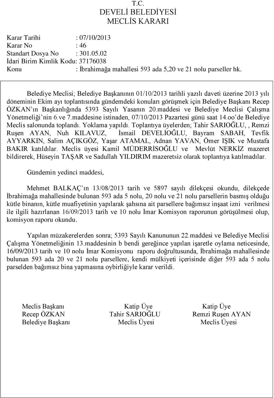 BaĢkanlığında 5393 Sayılı Yasanın 20.maddesi ve Belediye Meclisi ÇalıĢma Yönetmeliği nin 6.ve 7.maddesine istinaden, 07/10/2013 Pazartesi günü saat 14.oo de Belediye Meclis salonunda toplandı.