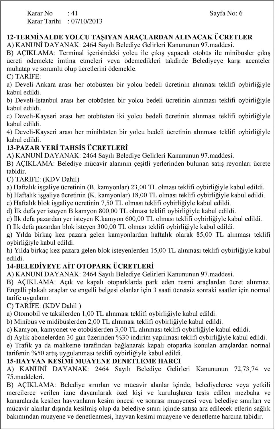 ücretlerini ödemekle. C) TARĠFE: a) Develi-Ankara arası her otobüsten bir yolcu bedeli ücretinin alınması teklifi oybirliğiyle kabul edildi.
