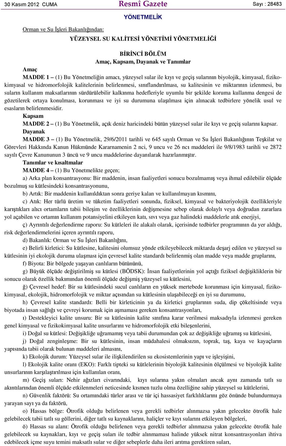 izlenmesi, bu suların kullanım maksatlarının sürdürülebilir kalkınma hedefleriyle uyumlu bir şekilde koruma kullanma dengesi de gözetilerek ortaya konulması, korunması ve iyi su durumuna ulaşılması