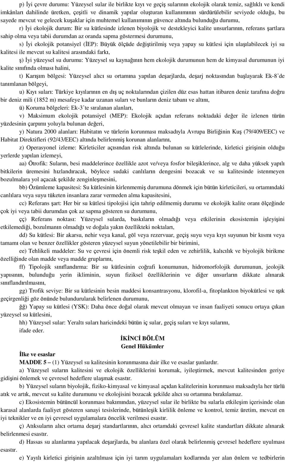 destekleyici kalite unsurlarının, referans şartlara sahip olma veya tabii durumdan az oranda sapma göstermesi durumunu, s) İyi ekolojik potansiyel (İEP): Büyük ölçüde değiştirilmiş veya yapay su