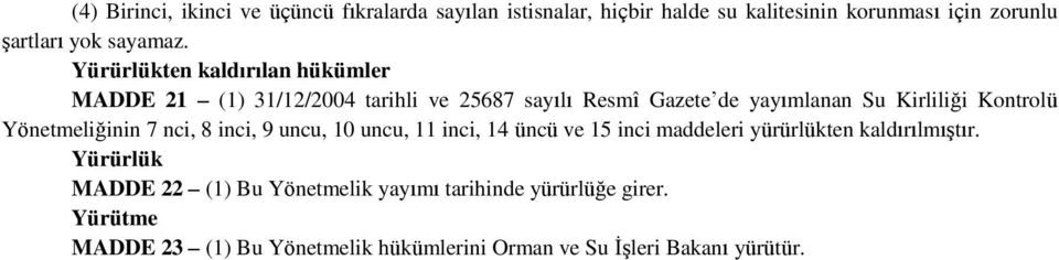 Yürürlükten kaldırılan hükümler MADDE 21 (1) 31/12/2004 tarihli ve 25687 sayılı Resmî Gazete de yayımlanan Su Kirliliği Kontrolü