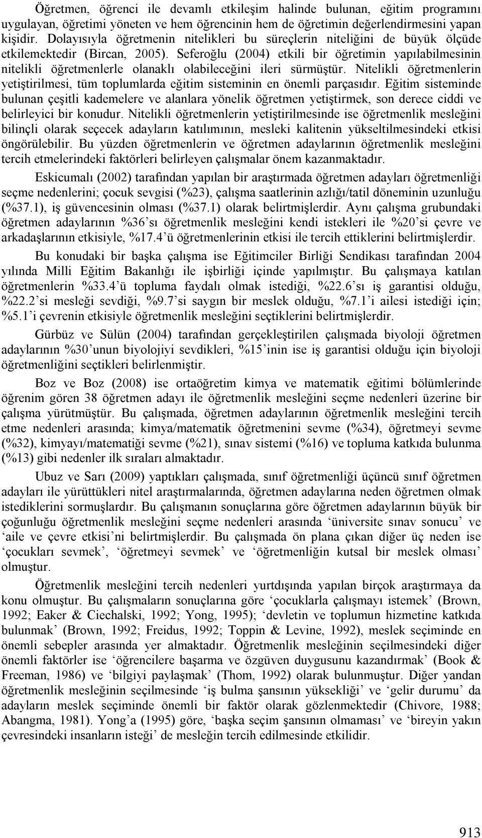 Seferoğlu (2004) etkili bir öğretimin yapılabilmesinin nitelikli öğretmenlerle olanaklı olabileceğini ileri sürmüştür.