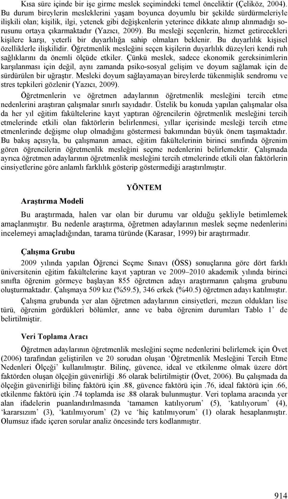 çıkarmaktadır (Yazıcı, 2009). Bu mesleği seçenlerin, hizmet getirecekleri kişilere karşı, yeterli bir duyarlılığa sahip olmaları beklenir. Bu duyarlılık kişisel özelliklerle ilişkilidir.