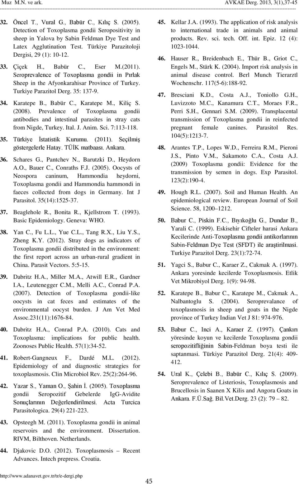 Turkiye Parazitol Derg. 35: 137-9. 34. Karatepe B., Babür C., Karatepe M., Kiliç S. (2008). Prevalence of Toxoplasma gondii antibodies and intestinal parasites in stray cats from Nigde, Turkey. Ital.