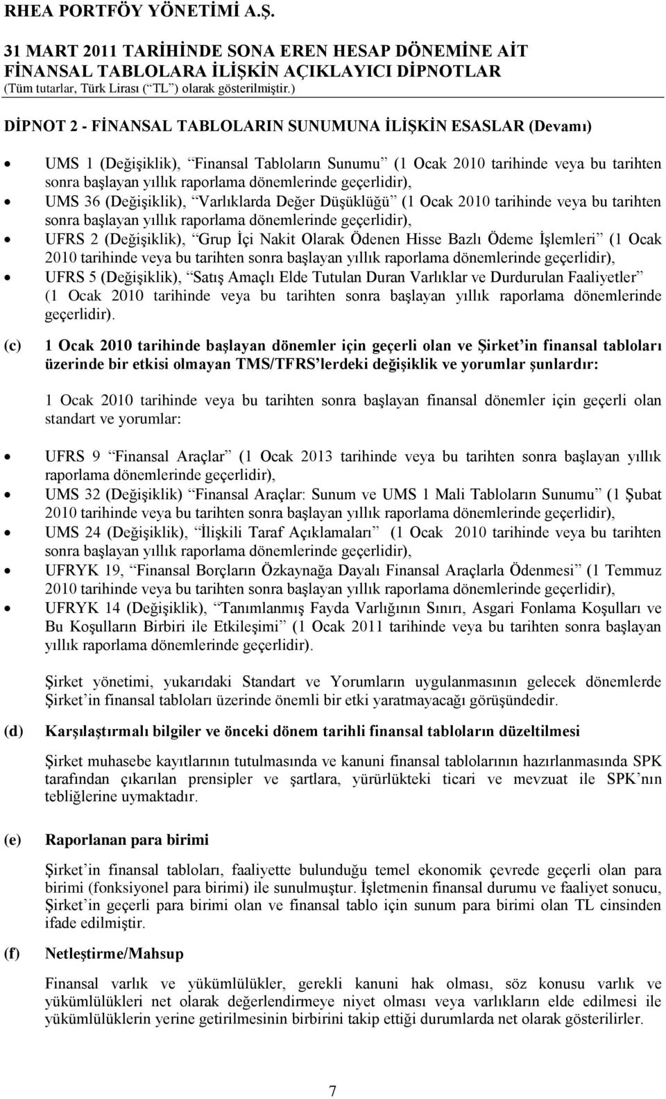 Ġçi Nakit Olarak Ödenen Hisse Bazlı Ödeme ĠĢlemleri (1 Ocak 2010 tarihinde veya bu tarihten sonra baģlayan yıllık raporlama dönemlerinde geçerlidir), UFRS 5 (DeğiĢiklik), SatıĢ Amaçlı Elde Tutulan