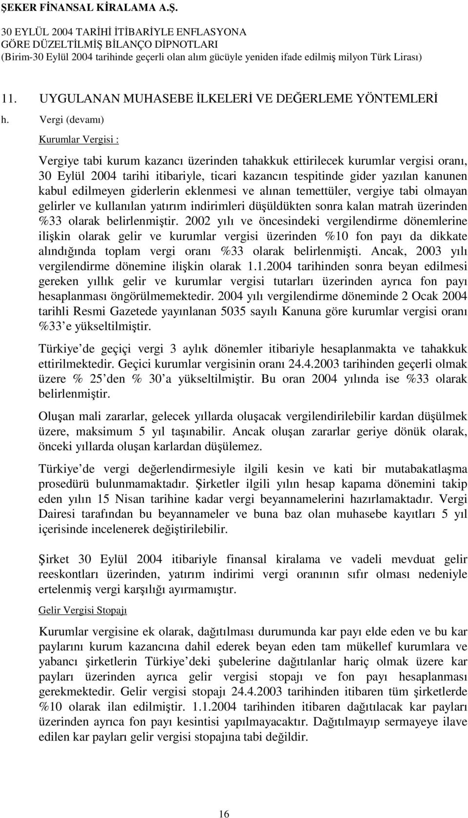 giderlerin eklenmesi ve alınan temettüler, vergiye tabi olmayan gelirler ve kullanılan yatırım indirimleri düşüldükten sonra kalan matrah üzerinden %33 olarak belirlenmiştir.