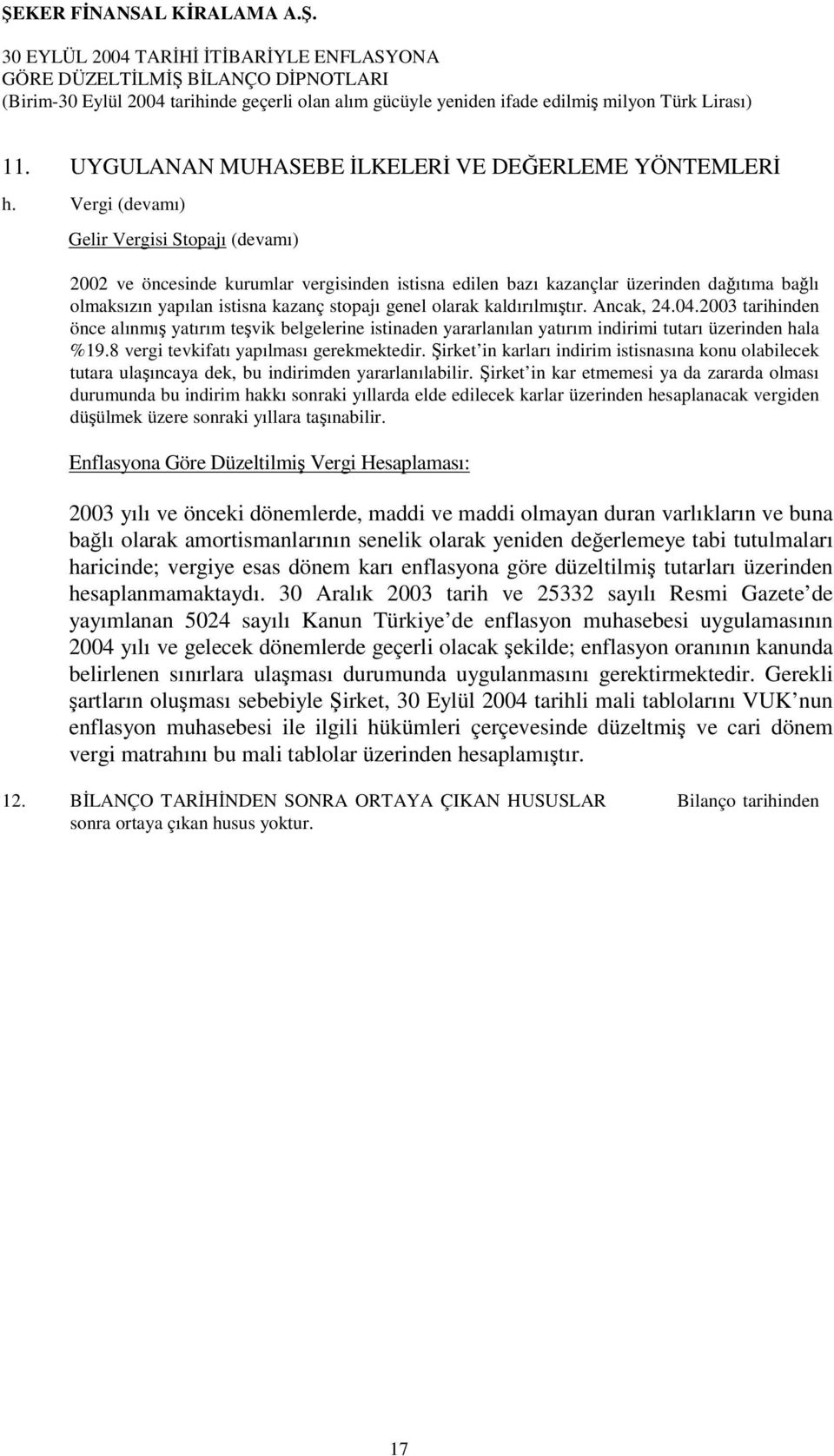 kaldırılmıştır. Ancak, 24.04.2003 tarihinden önce alınmış yatırım teşvik belgelerine istinaden yararlanılan yatırım indirimi tutarı üzerinden hala %19.8 vergi tevkifatı yapılması gerekmektedir.