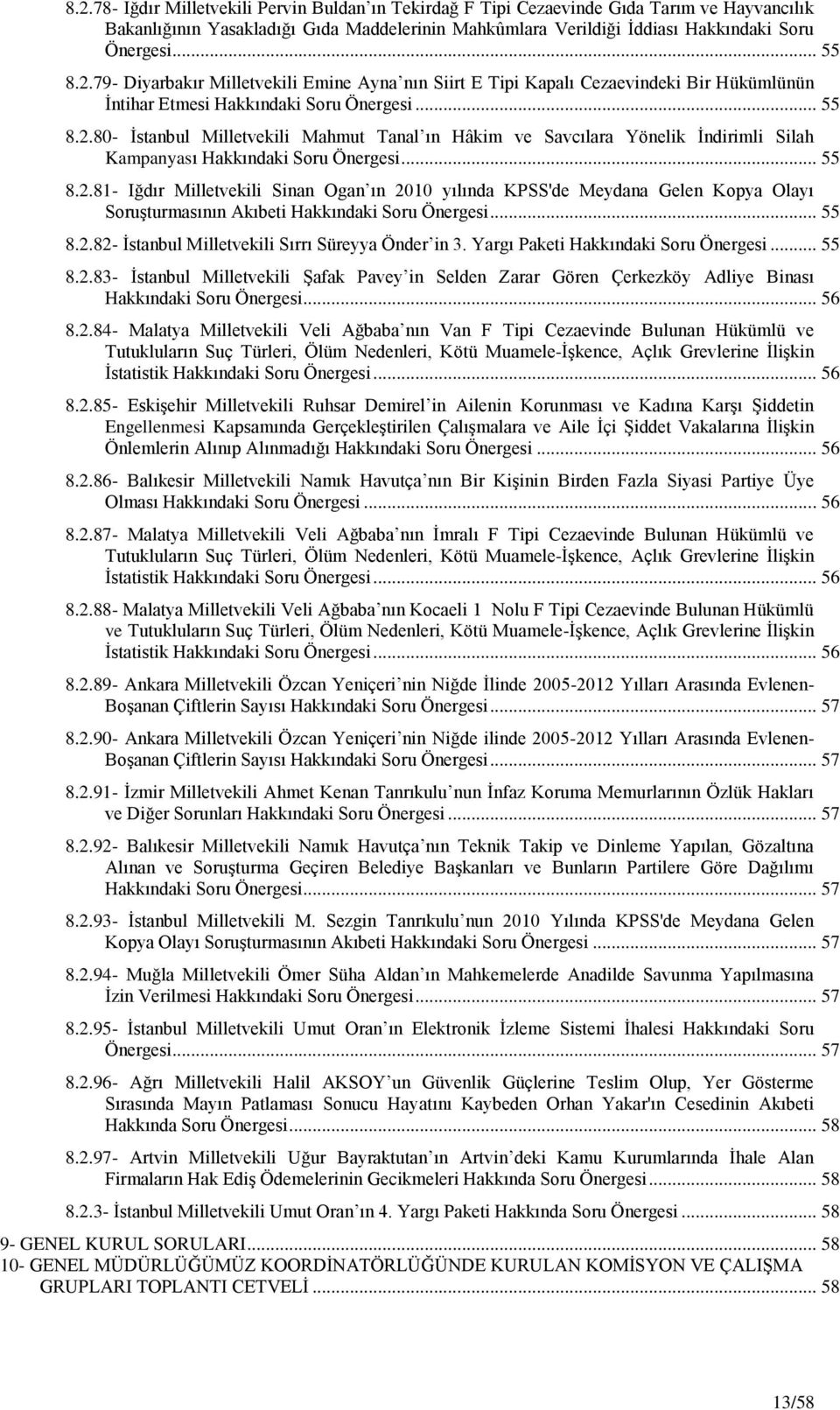 .. 55 8.2.81- Iğdır Milletvekili Sinan Ogan ın 2010 yılında KPSS'de Meydana Gelen Kopya Olayı SoruĢturmasının Akıbeti Hakkındaki Soru Önergesi... 55 8.2.82- Ġstanbul Milletvekili Sırrı Süreyya Önder in 3.