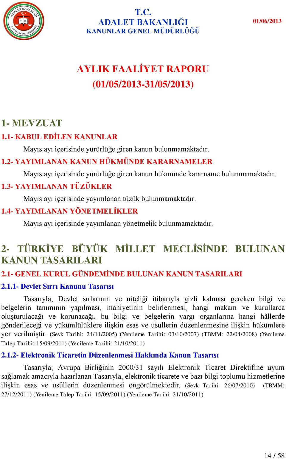 2- YAYIMLANAN KANUN HÜKMÜNDE KARARNAMELER Mayıs ayı içerisinde yürürlüğe giren kanun hükmünde kararname bulunmamaktadır. 1.3- YAYIMLANAN TÜZÜKLER Mayıs ayı içerisinde yayımlanan tüzük bulunmamaktadır.