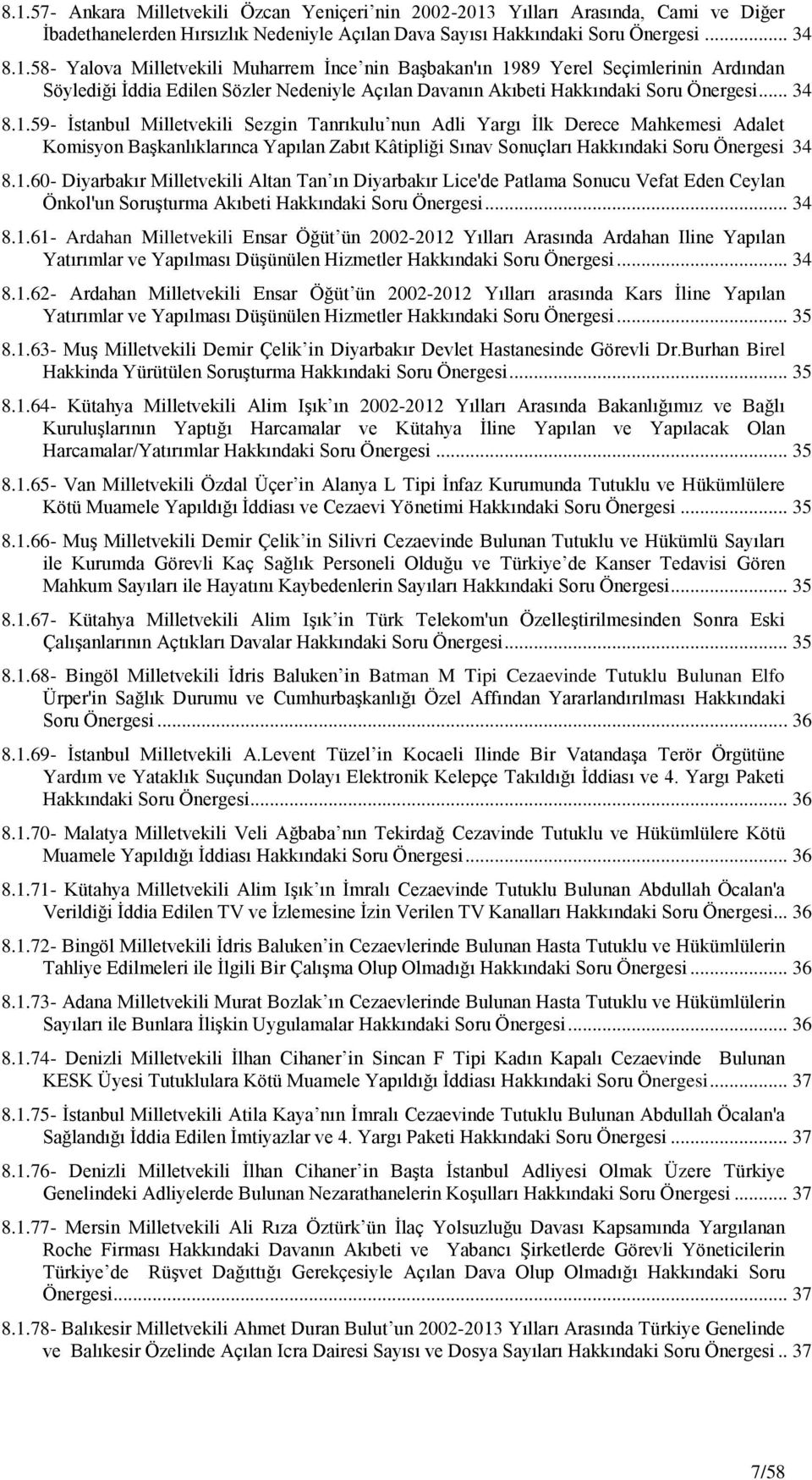 .. 34 8.1.61- Ardahan Milletvekili Ensar Öğüt ün 2002-2012 Yılları Arasında Ardahan Iline Yapılan Yatırımlar ve Yapılması DüĢünülen Hizmetler Hakkındaki Soru Önergesi... 34 8.1.62- Ardahan Milletvekili Ensar Öğüt ün 2002-2012 Yılları arasında Kars Ġline Yapılan Yatırımlar ve Yapılması DüĢünülen Hizmetler Hakkındaki Soru Önergesi.