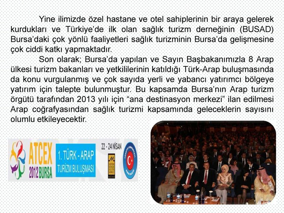 Son olarak; Bursa da yapılan ve Sayın Başbakanımızla 8 Arap ülkesi turizm bakanları ve yetkililerinin katıldığı Türk-Arap buluşmasında da konu vurgulanmış ve çok