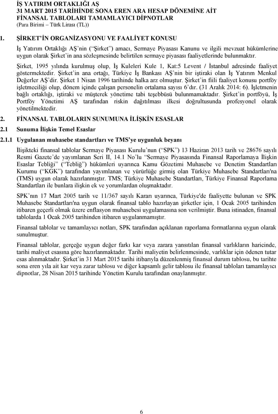 Şirket in ana ortağı, Türkiye İş Bankası AŞ nin bir iştiraki olan İş Yatırım Menkul Değerler AŞ dir. Şirket 1 Nisan 1996 tarihinde halka arz olmuştur.