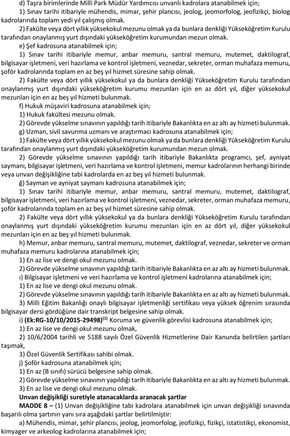 2) Fakülte veya dört yıllık yüksekokul mezunu olmak ya da bunlara denkliği Yükseköğretim Kurulu tarafından onaylanmış yurt dışındaki yükseköğretim kurumundan e) Şef kadrosuna atanabilmek için; 1)