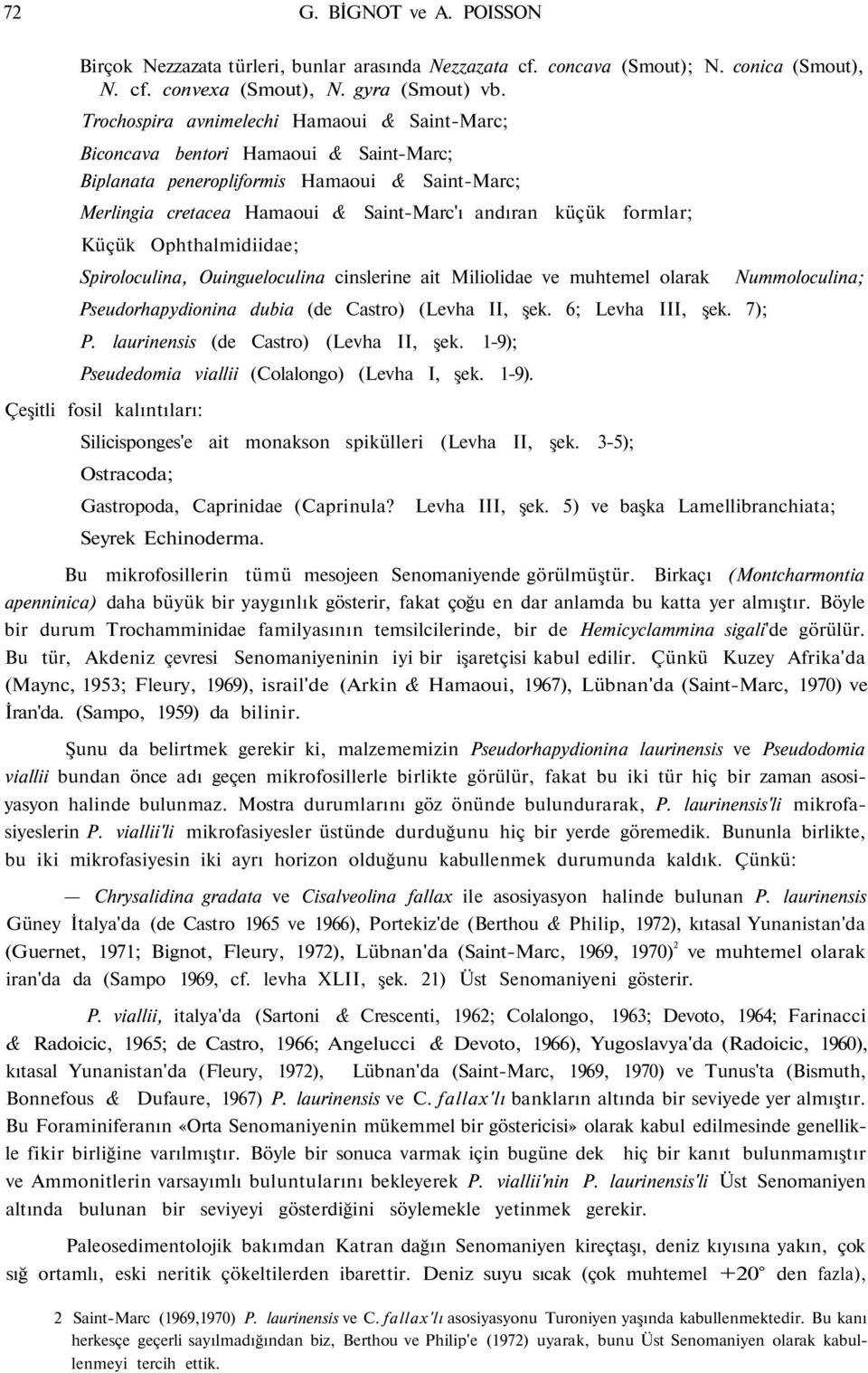 Küçük Ophthalmidiidae; Spiroloculina, Ouingueloculina cinslerine ait Miliolidae ve muhtemel olarak Pseudorhapydionina dubia (de Castro) (Levha II, şek. 6; Levha III, şek. 7); P.