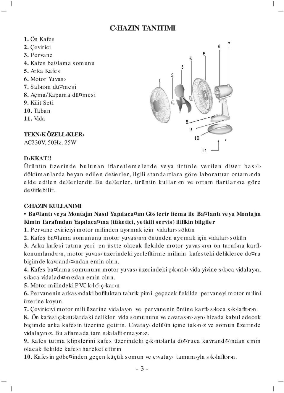 ! Ürünün üzerinde bulunan iflaretlemelerde veya ürünle verilen di er bas l dökümanlarda beyan edilen de erler, ilgili standartlara göre laboratuar ortam nda elde edilen de erlerdir.