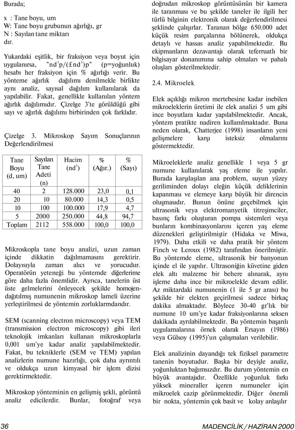 Bu yönteme ağırlık dağılımı denilmekle birlikte aynı analiz, sayısal dağılım kullanılarak da yapılabilir. Fakat, genellikle kullanılan yöntem ağırlık dağılımıdır.