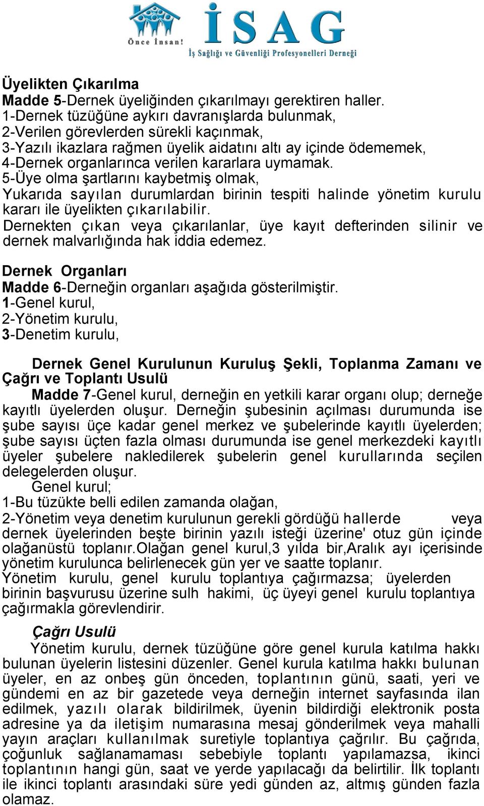 uymamak. 5-Üye olma şartlarını kaybetmiş olmak, Yukarıda sayılan durumlardan birinin tespiti halinde yönetim kurulu kararı ile üyelikten çıkarılabilir.