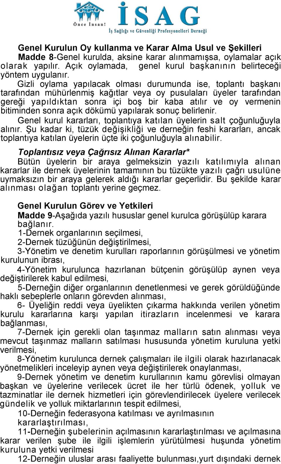 Gizli oylama yapılacak olması durumunda ise, toplantı başkanı tarafından mühürlenmiş kağıtlar veya oy pusulaları üyeler tarafından gereği yapıldıktan sonra içi boş bir kaba atılır ve oy vermenin