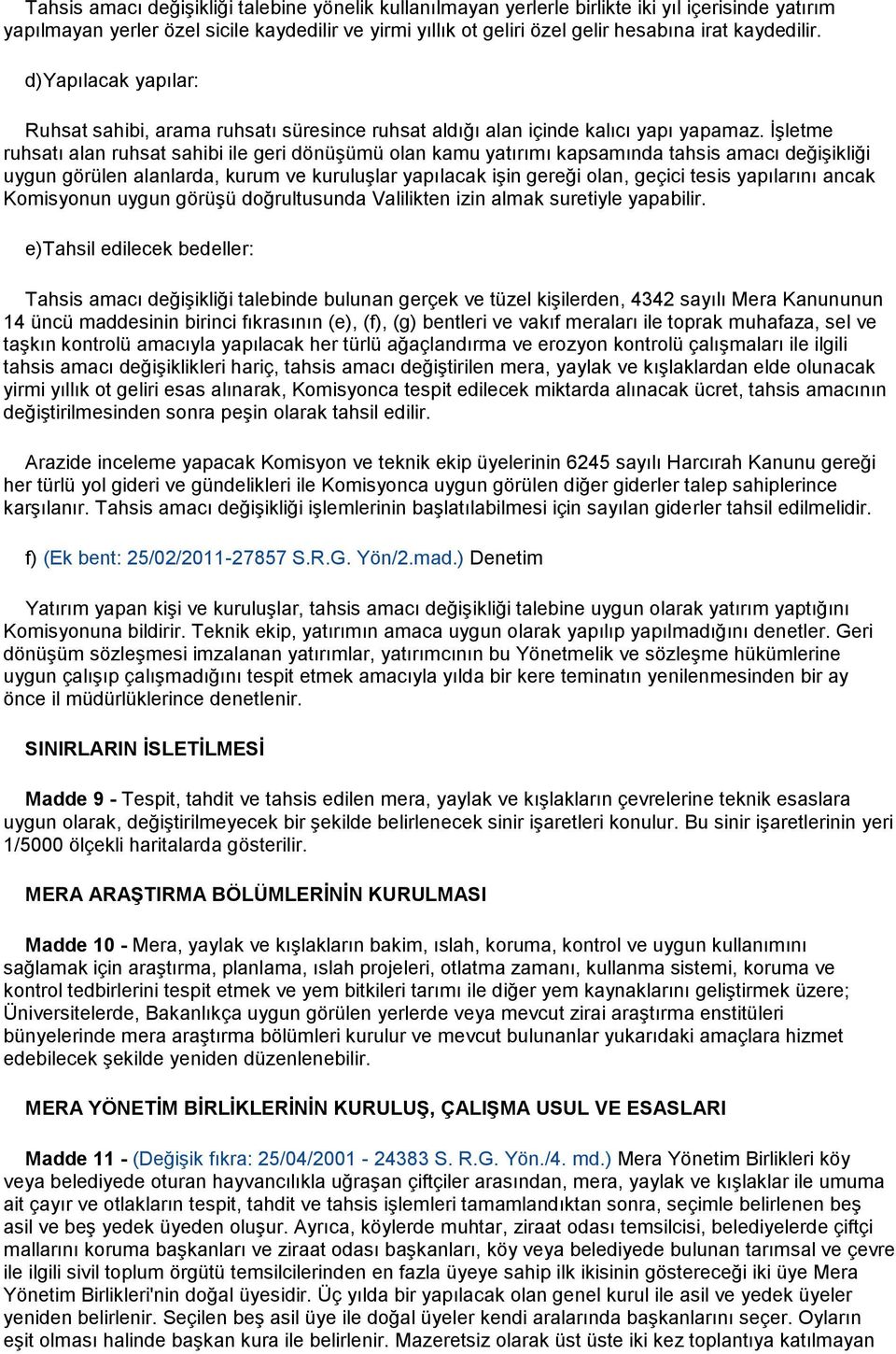 İşletme ruhsatı alan ruhsat sahibi ile geri dönüşümü olan kamu yatırımı kapsamında tahsis amacı değişikliği uygun görülen alanlarda, kurum ve kuruluşlar yapılacak işin gereği olan, geçici tesis