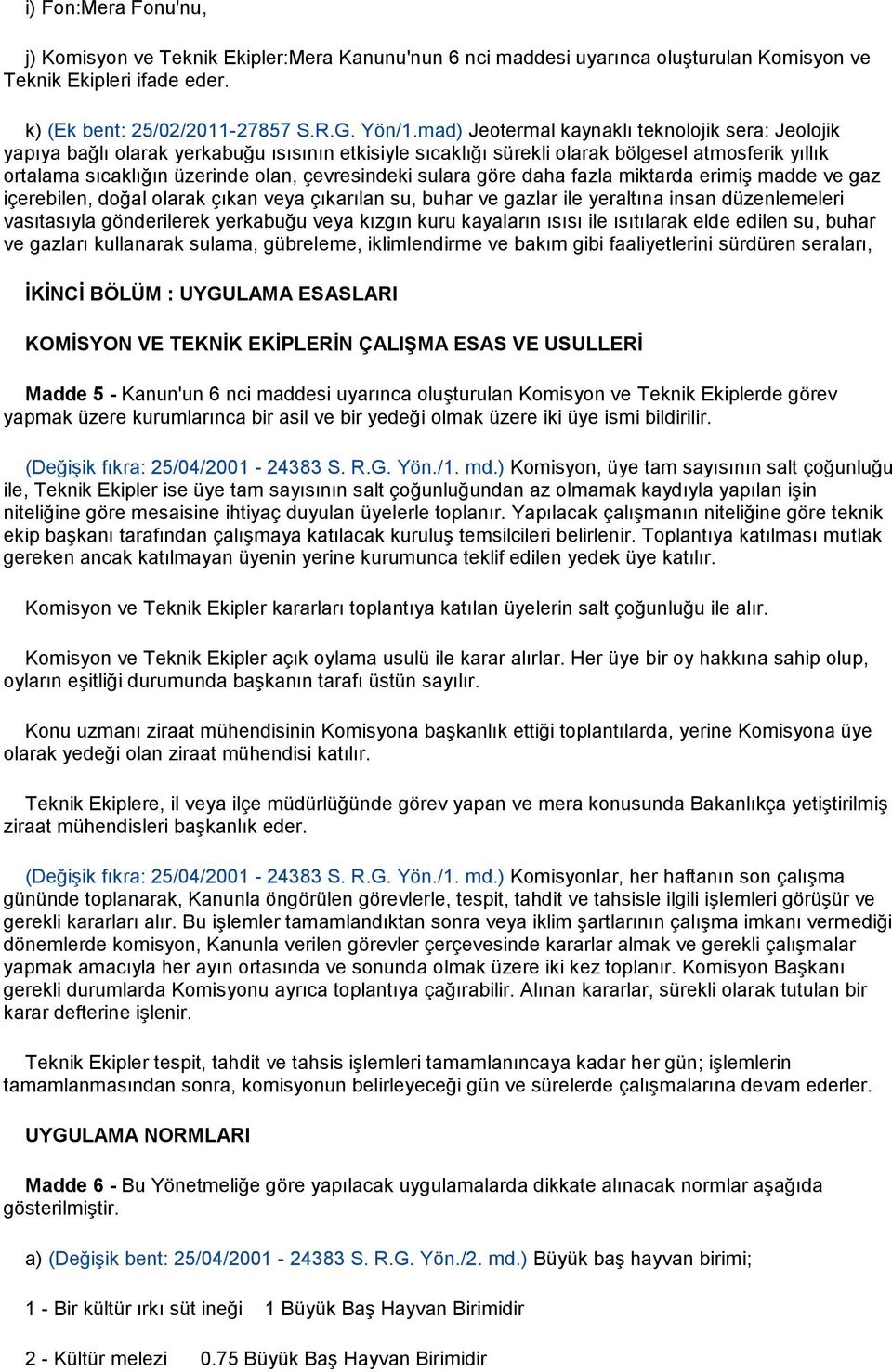 sulara göre daha fazla miktarda erimiş madde ve gaz içerebilen, doğal olarak çıkan veya çıkarılan su, buhar ve gazlar ile yeraltına insan düzenlemeleri vasıtasıyla gönderilerek yerkabuğu veya kızgın